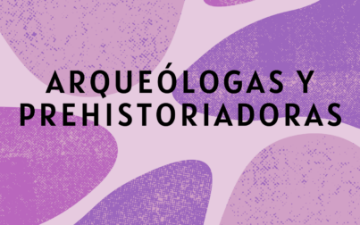 Tertulia científica 8M: Arqueólogas y Prehistoriadoras